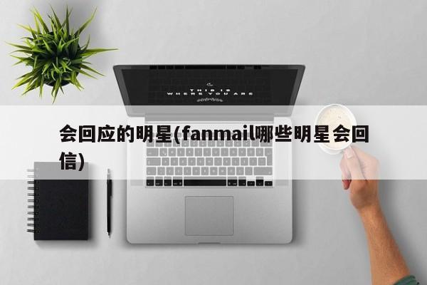 会回应的明星(fanmail哪些明星会回信)