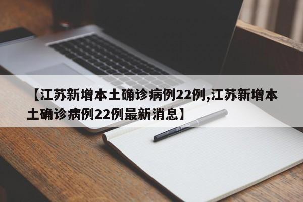 【江苏新增本土确诊病例22例,江苏新增本土确诊病例22例最新消息】