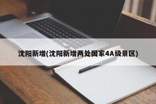 沈阳新增(沈阳新增两处国家4A级景区)