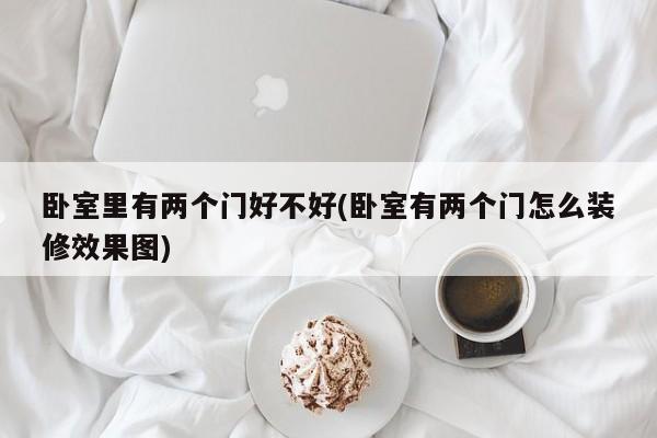 卧室里有两个门好不好(卧室有两个门怎么装修效果图)