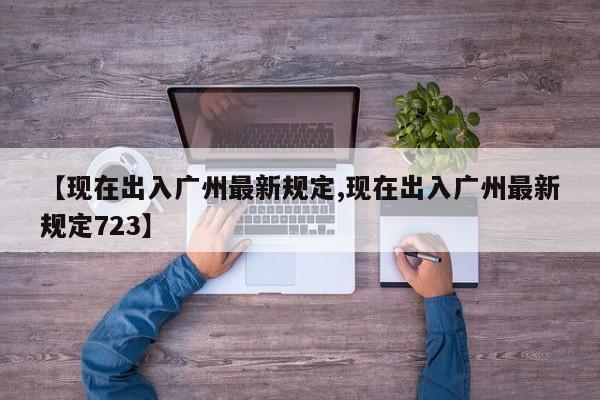 【现在出入广州最新规定,现在出入广州最新规定723】