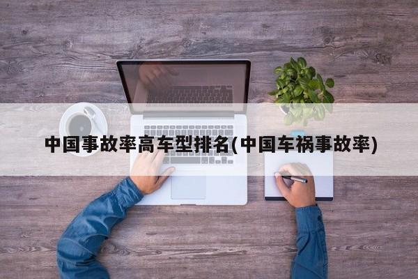 中国事故率高车型排名(中国车祸事故率)