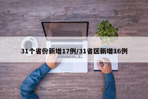 31个省份新增17例/31省区新增16例
