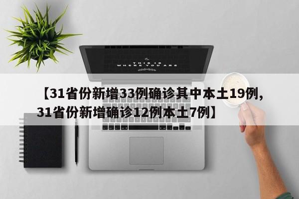 【31省份新增33例确诊其中本土19例,31省份新增确诊12例本土7例】