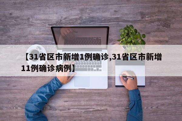 【31省区市新增1例确诊,31省区市新增11例确诊病例】