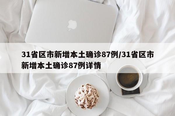 31省区市新增本土确诊87例/31省区市新增本土确诊87例详情