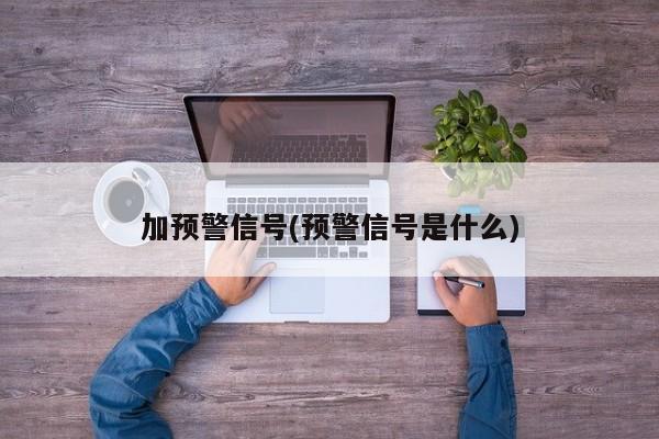 加预警信号(预警信号是什么)