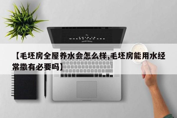 【毛坯房全屋养水会怎么样,毛坯房能用水经常撒有必要吗】