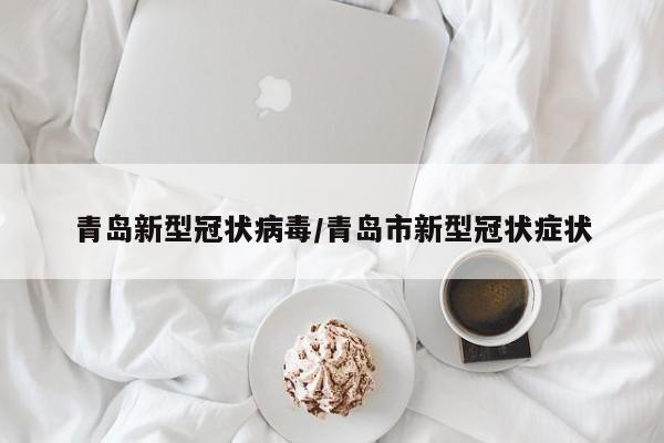 青岛新型冠状病毒/青岛市新型冠状症状