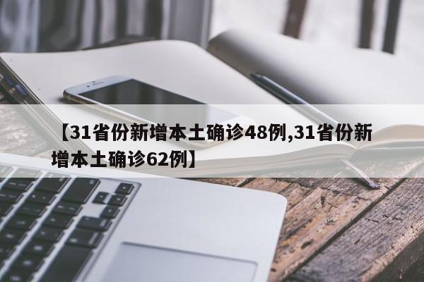 【31省份新增本土确诊48例,31省份新增本土确诊62例】