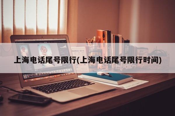 上海电话尾号限行(上海电话尾号限行时间)