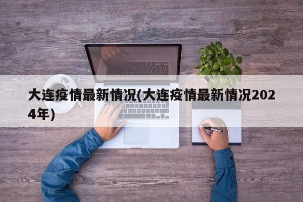 大连疫情最新情况(大连疫情最新情况2024年)