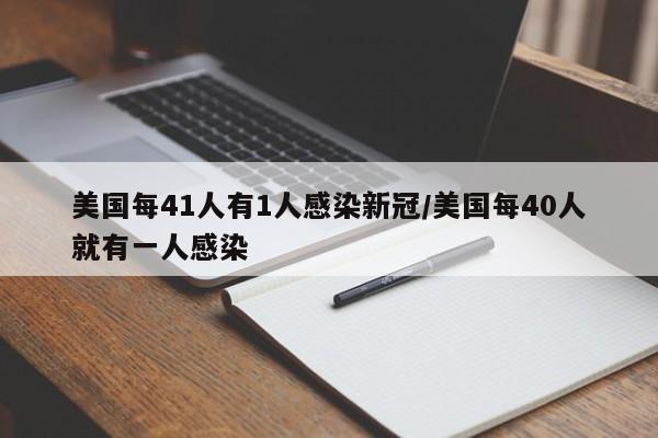 美国每41人有1人感染新冠/美国每40人就有一人感染