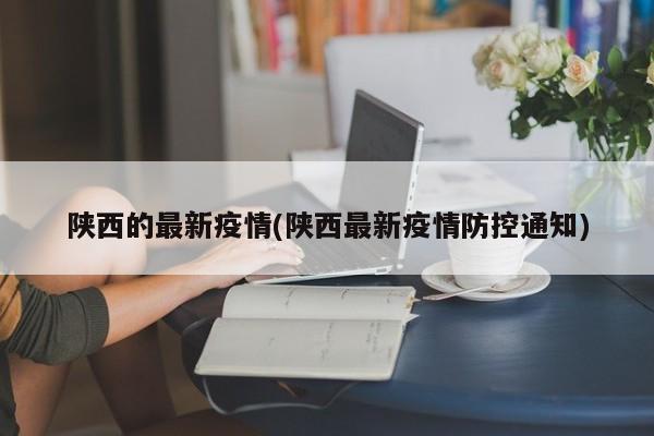 陕西的最新疫情(陕西最新疫情防控通知)