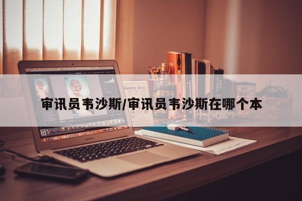 审讯员韦沙斯/审讯员韦沙斯在哪个本