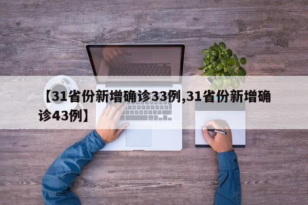 【31省份新增确诊33例,31省份新增确诊43例】