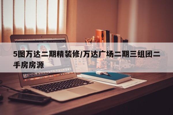 5图万达二期精装修/万达广场二期三组团二手房房源