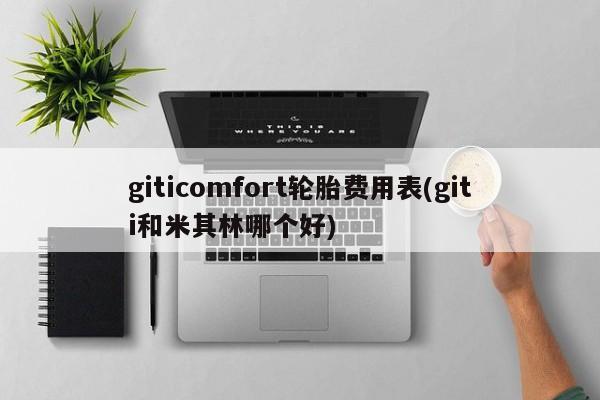giticomfort轮胎费用表(giti和米其林哪个好)