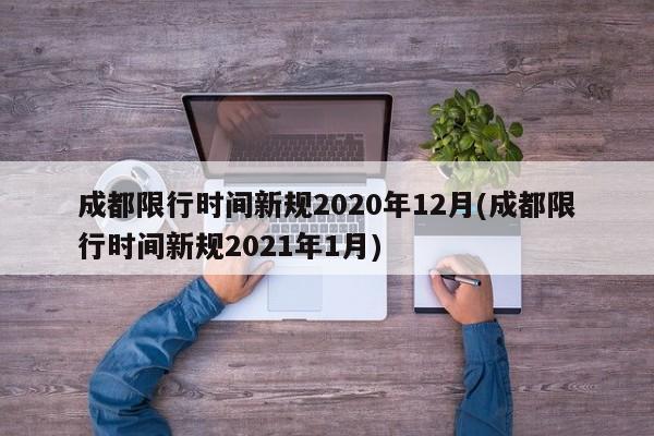 成都限行时间新规2020年12月(成都限行时间新规2021年1月)