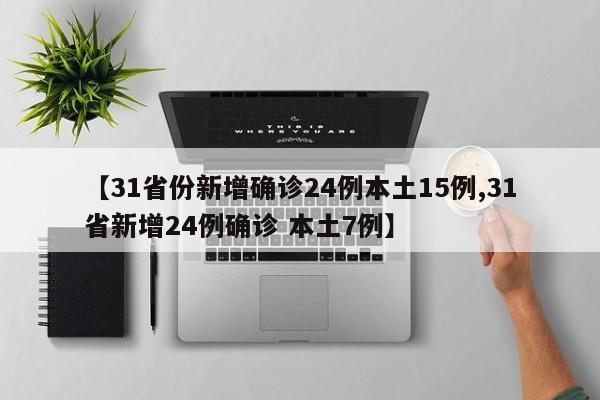 【31省份新增确诊24例本土15例,31省新增24例确诊 本土7例】