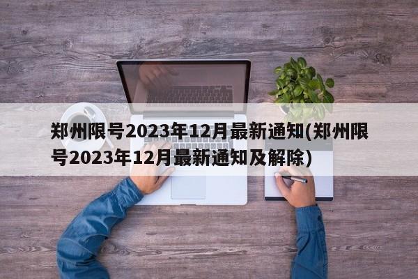 郑州限号2023年12月最新通知(郑州限号2023年12月最新通知及解除)