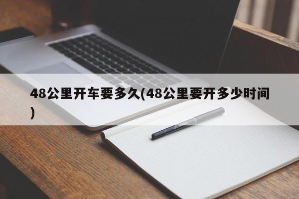 48公里开车要多久(48公里要开多少时间)