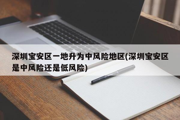 深圳宝安区一地升为中风险地区(深圳宝安区是中风险还是低风险)
