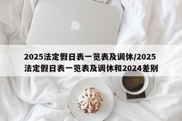 2025法定假日表一览表及调休/2025法定假日表一览表及调休和2024差别
