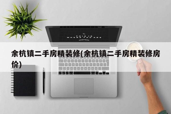 余杭镇二手房精装修(余杭镇二手房精装修房价)