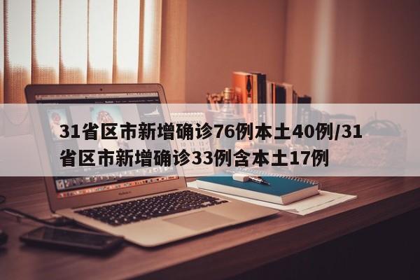 31省区市新增确诊76例本土40例/31省区市新增确诊33例含本土17例
