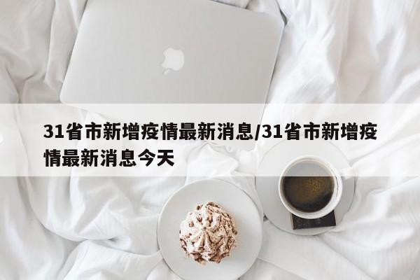 31省市新增疫情最新消息/31省市新增疫情最新消息今天