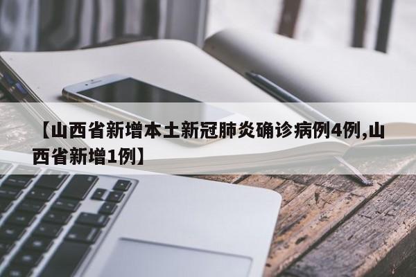 【山西省新增本土新冠肺炎确诊病例4例,山西省新增1例】