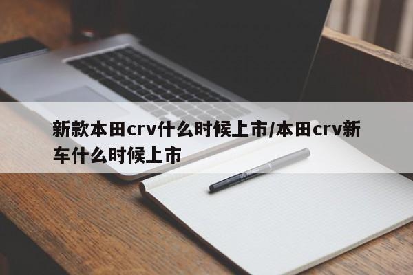 新款本田crv什么时候上市/本田crv新车什么时候上市