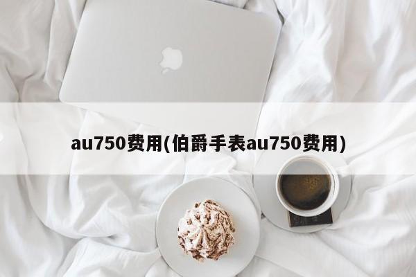 au750费用(伯爵手表au750费用)