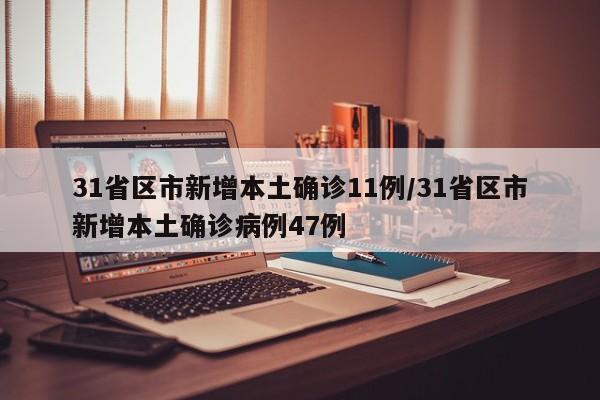 31省区市新增本土确诊11例/31省区市新增本土确诊病例47例