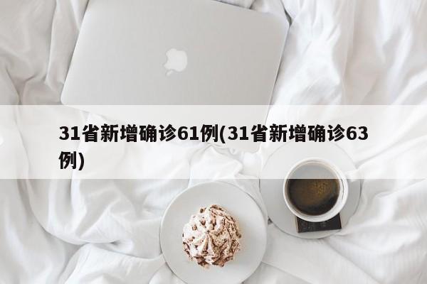 31省新增确诊61例(31省新增确诊63例)