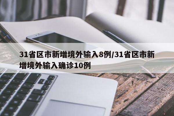 31省区市新增境外输入8例/31省区市新增境外输入确诊10例