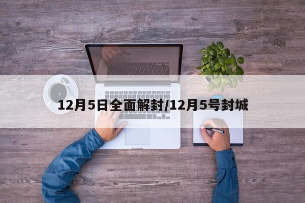 12月5日全面解封/12月5号封城