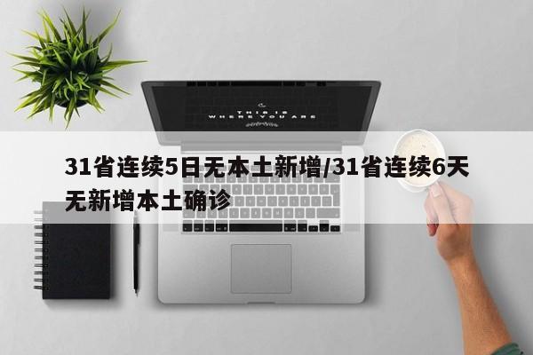31省连续5日无本土新增/31省连续6天无新增本土确诊