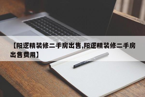 【阳逻精装修二手房出售,阳逻精装修二手房出售费用】