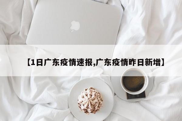 【1日广东疫情速报,广东疫情昨日新增】