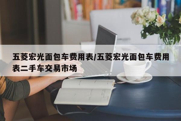 五菱宏光面包车费用表/五菱宏光面包车费用表二手车交易市场