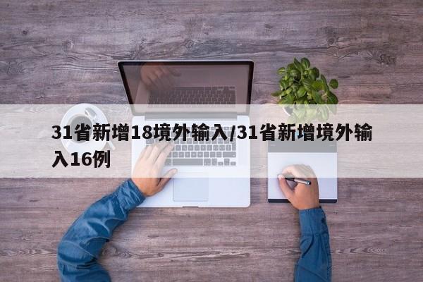31省新增18境外输入/31省新增境外输入16例