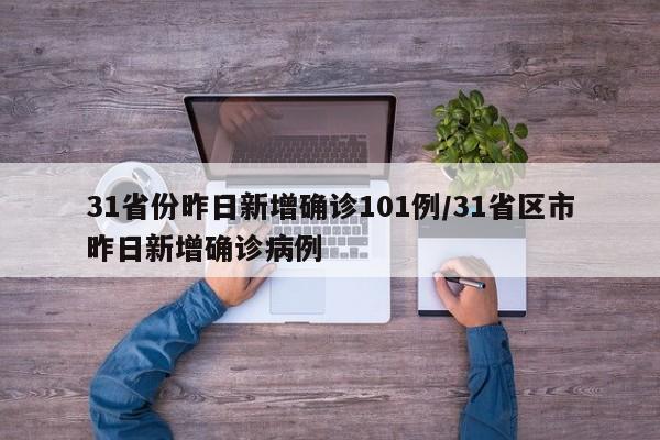 31省份昨日新增确诊101例/31省区市昨日新增确诊病例