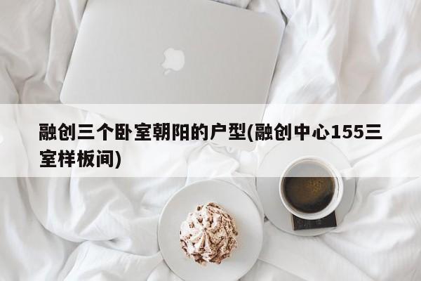 融创三个卧室朝阳的户型(融创中心155三室样板间)
