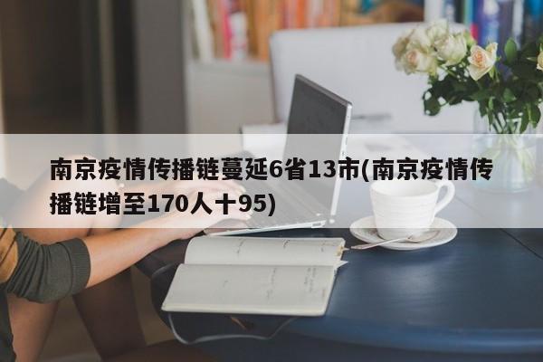 南京疫情传播链蔓延6省13市(南京疫情传播链增至170人十95)