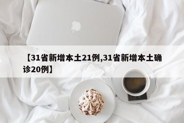 【31省新增本土21例,31省新增本土确诊20例】
