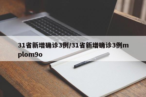 31省新增确诊3例/31省新增确诊3例mplom9o