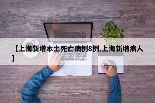 【上海新增本土死亡病例8例,上海新增病人】