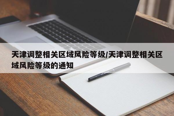 天津调整相关区域风险等级/天津调整相关区域风险等级的通知